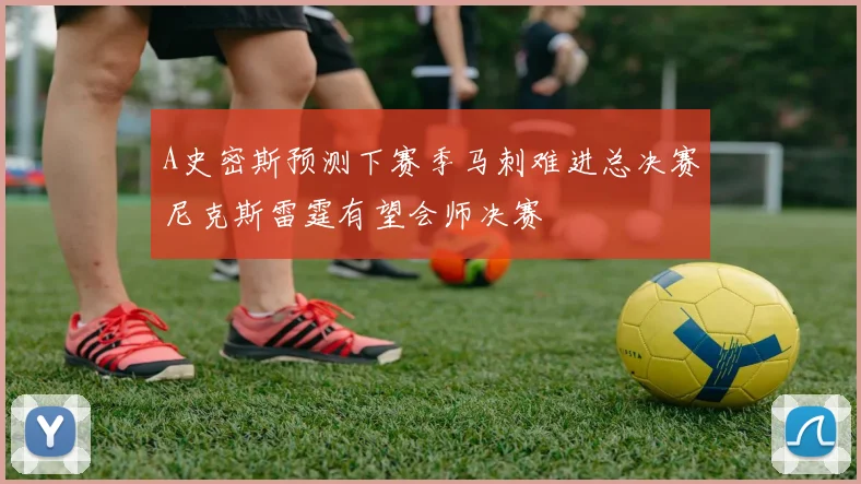 A史密斯预测下赛季马刺难进总决赛尼克斯雷霆有望会师决赛