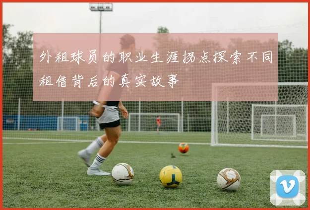 外租球员的职业生涯拐点探索不同租借背后的真实故事