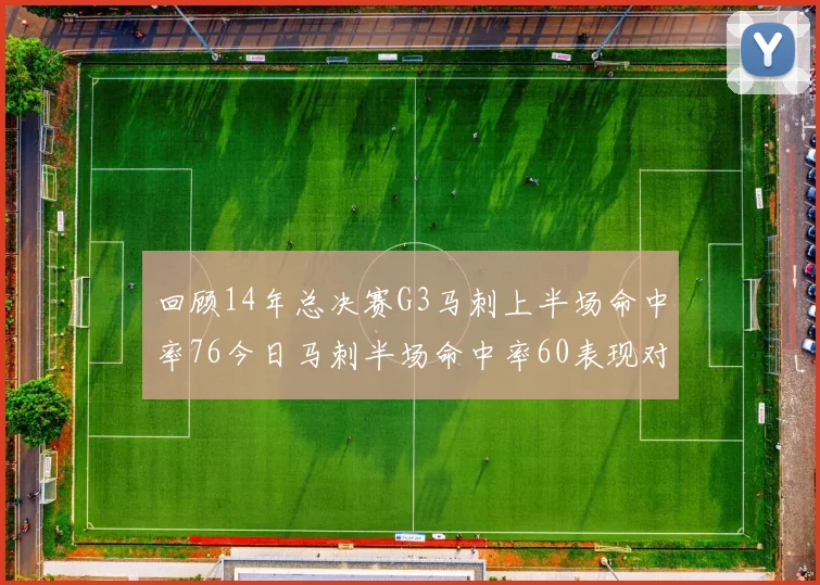 回顾14年总决赛G3马刺上半场命中率76今日马刺半场命中率60表现对比
