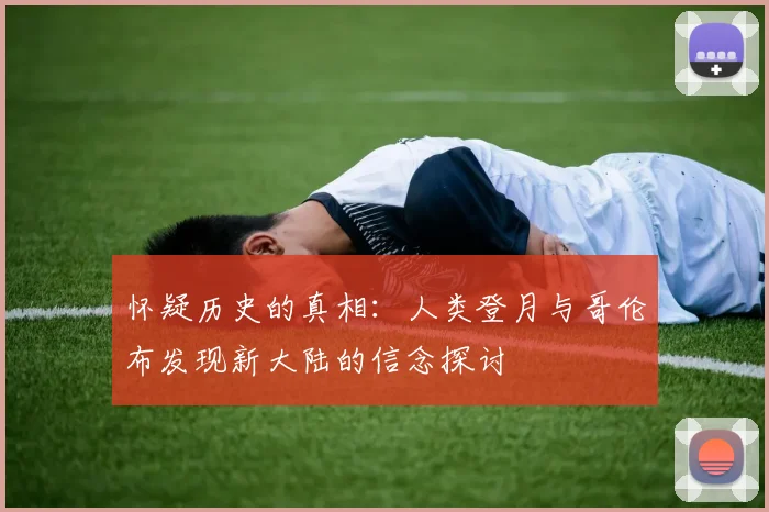 怀疑历史的真相：人类登月与哥伦布发现新大陆的信念探讨