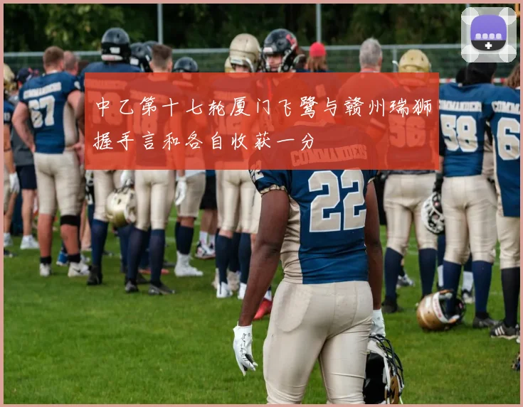 中乙第十七轮厦门飞鹭与赣州瑞狮握手言和各自收获一分